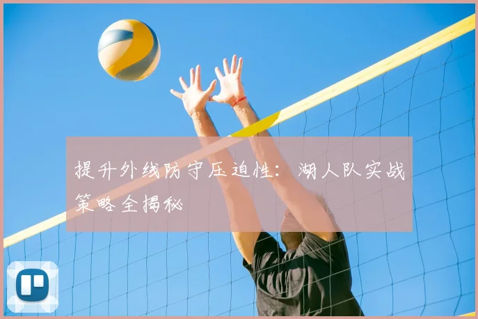 提升外线防守压迫性：湖人队实战策略全揭秘