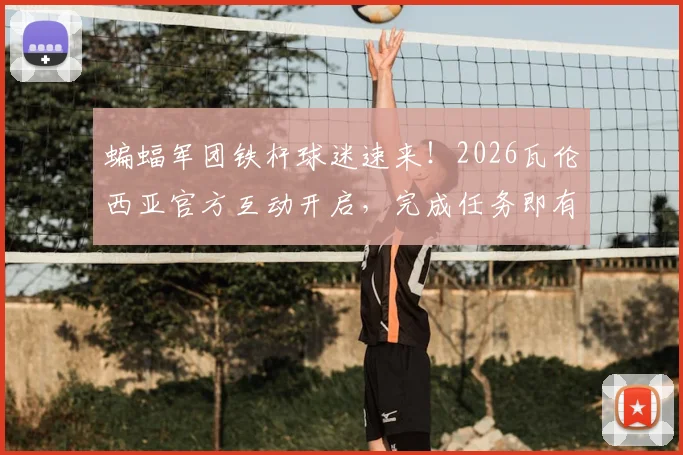 蝙蝠军团铁杆球迷速来!2026瓦伦西亚官方互动开启,完成任务即有机会赢取珍贵签名版球衣